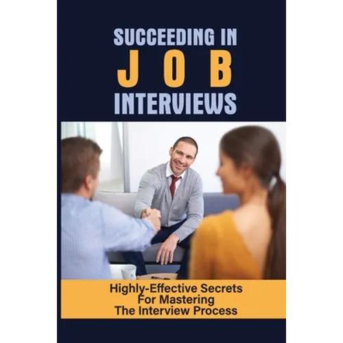 Succeeding In Job Interviews: Highly-Effective Secrets For Mastering The Interview Process: Challenge With Job Interviews