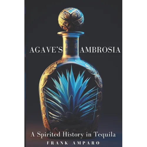 Agave's Ambrosia: A Spirited History of Tequila