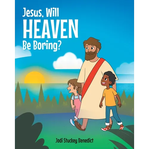 Jesus, Will Heaven be Boring?