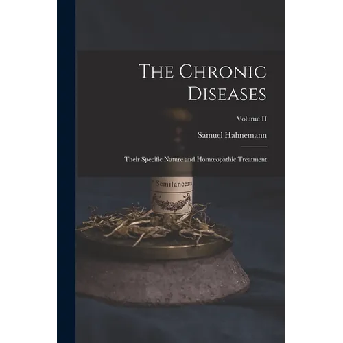 The Chronic Diseases; Their Specific Nature and Homoeopathic Treatment; Volume II