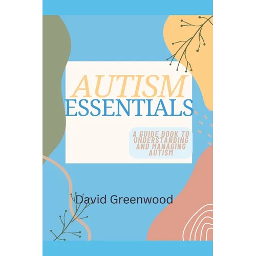 Autism Essentials: A Guidebook to Understanding and Managing Autism