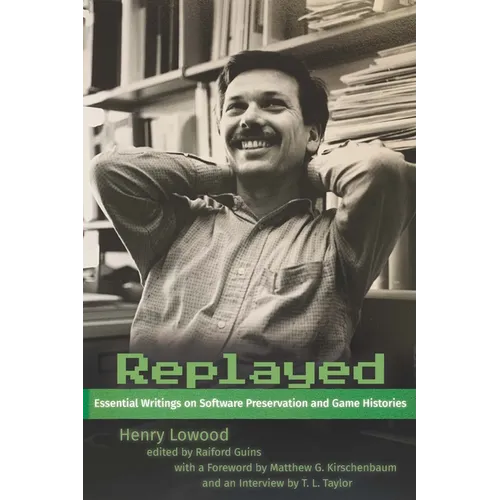 Replayed: Essential Writings on Software Preservation and Game Histories