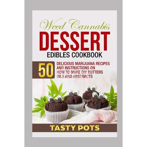 Weed Cannabis Dessert Edibles Cookbook: 50 Delicious Marijuana Recipes and Instructions on How To Make DIY Butters Oils and Abstracts