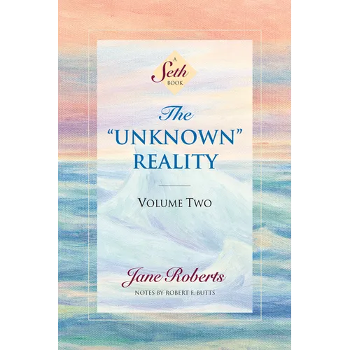 The Unknown Reality, Volume Two: A Seth Book