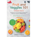 Fruit & Veggies 101 - Summer Fruits: Gardening Guide On How To Grow The Freshest & Ripest Summer Fruits (Perfect for Beginners) Includes: Fruit Salad,