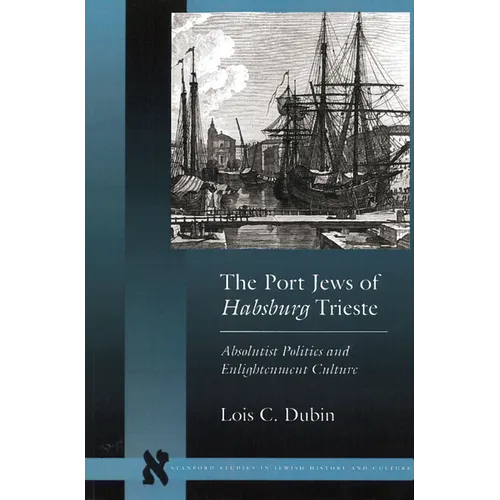 The Port Jews of Habsburg Trieste: Absolutist Politics and Enlightenment Culture