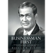 Businessman First: Remembering Henry G. Parks, Jr. 1916-1989 Capturing the Life of a Businessman Who Was African American a Biography