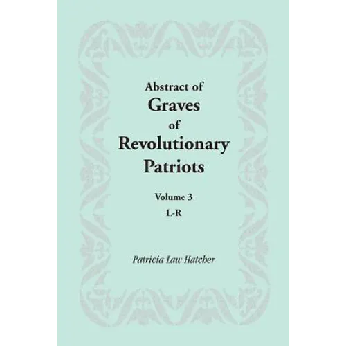 Abstract of Graves of Revolutionary Patriots: Volume 3, L-R