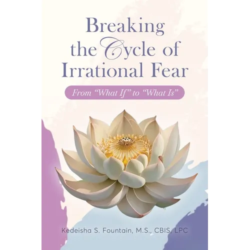 Breaking the Cycle of Irrational Fear: From "What If" to "What Is"