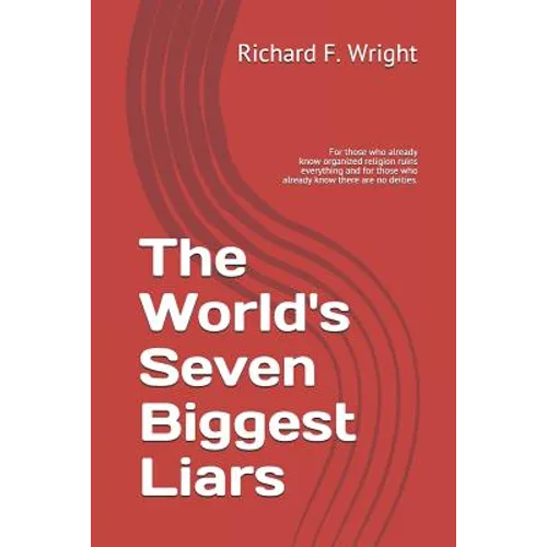 The World's Seven Biggest Liars: For those who already know that organized religion ruins everything and for those who already know there are no deiti