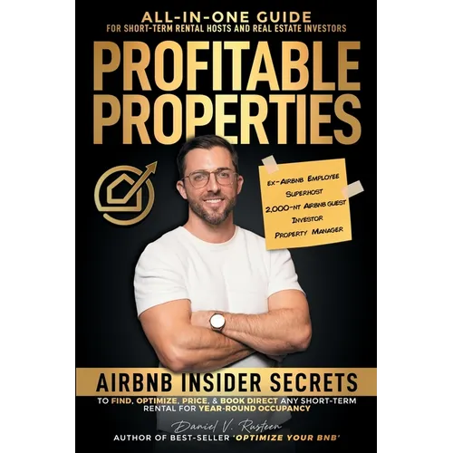 Profitable Properties: Airbnb Insider Secrets to Find, Optimize, Price, & Book Direct any Short-Term Rental Investment for Year-Round Occupancy