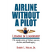 Airline Without A Pilot - Leadership Lessons/Inside Story of Delta's Success, Decline and Bankruptcy