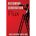 Becoming Generation Flux: Why Traditional Career Planning is Dead: How to be Agile, Adapt to Ambiguity, and Develop Resilience