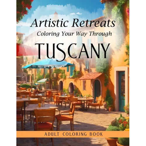 Artistic Retreats: Coloring Your Way Through Tuscany - Adult Coloring Book