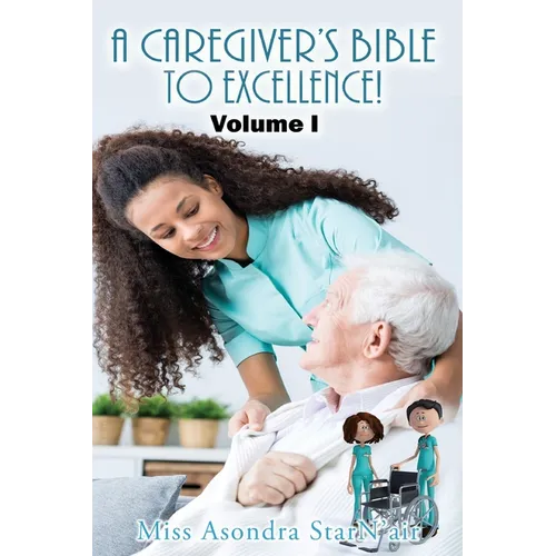 A Caregiver's Bible to Excellence! Volume I