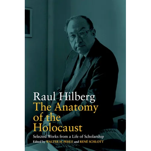 The Anatomy of the Holocaust: Selected Works from a Life of Scholarship
