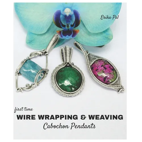 First Time Wire Wrapping & Weaving Cabochon Pendants: 12 Complete Tutorials, Intensive Course for Beginners to Become Advanced