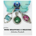 First Time Wire Wrapping & Weaving Cabochon Pendants: 12 Complete Tutorials, Intensive Course for Beginners to Become Advanced
