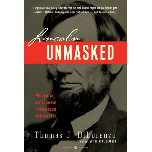 Lincoln Unmasked: What You're Not Supposed to Know About Dishonest Abe