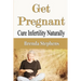 Get Pregnant: Cure Infertility Naturally