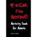 F*CK I'm Bored: Activity Book for Adults