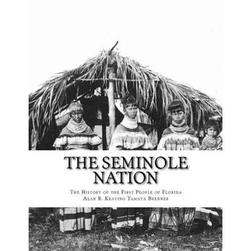 The Seminole Nation: The History of the First People of Florida