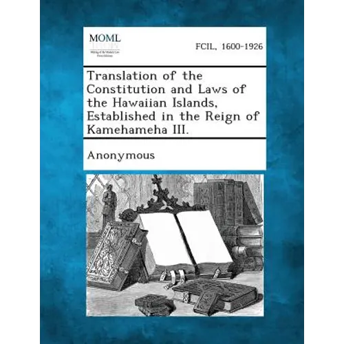 Translation of the Constitution and Laws of the Hawaiian Islands, Established in the Reign of Kamehameha III.