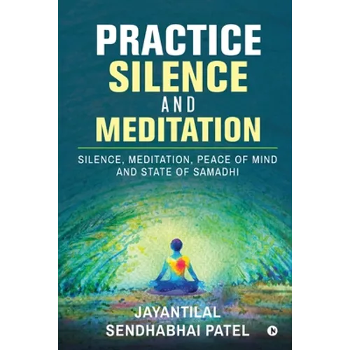 Practice Silence and Meditation: Silence, Meditation, Peace of Mind and State of Samadhi