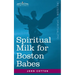 Spiritual Milk for Boston Babes: In Either England: Drawn out of the Breasts of Both Testaments for Their Soul's Nourishment but May Be of Like Use to
