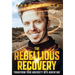 The Rebellious Recovery: Transform Your Adversity Into Adventure