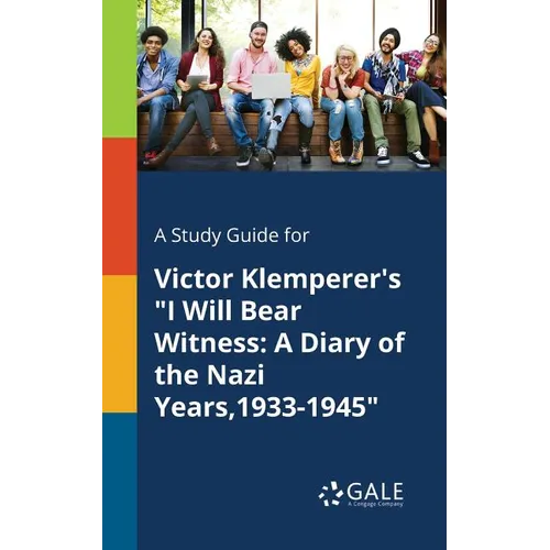 A Study Guide for Victor Klemperer's "I Will Bear Witness: A Diary of the Nazi Years,1933-1945"