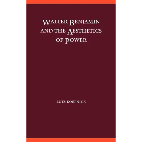 Walter Benjamin and the Aesthetics of Power