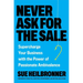 Never Ask for the Sale: Supercharge Your Business with the Power of Passionate Ambivalence