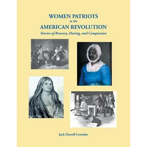 Women Patriots in the American Revolution: Stories of Bravery, Daring, and Compassion