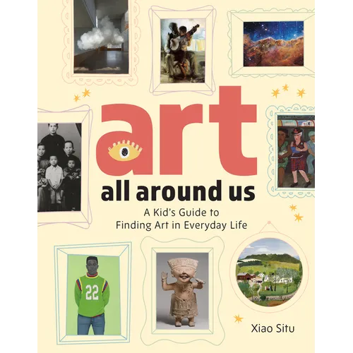 Art All Around Us: A Kid's Guide to Finding Art in Everyday Life