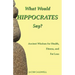 What Would Hippocrates Say?: Ancient Wisdom for Health, Fitness, and Fat Loss