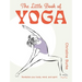 The Little Book of Yoga: Revitalize Your Body, Mind, and Spirit