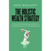 The Holistic Wealth Strategy: A Framework for Building Legacy Wealth and Unlimited Freedom to Live an Extraordinary Life