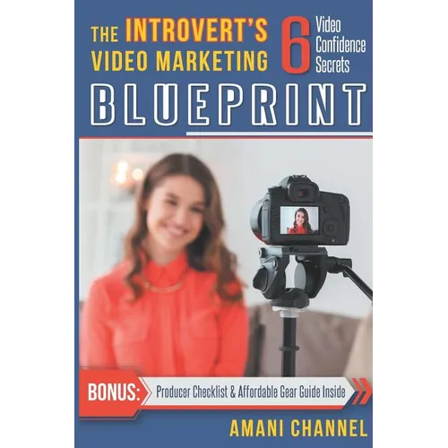 The Introvert's Video Marketing Blueprint: 6 Video Confidence Secrets
