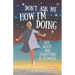 Don't Ask Me How I'm Doing: Life, death and everything in between