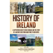 History of Ireland: A Captivating Guide to Irish Courage and the Story of a Nation's Rise from Hard Times to New Hopes