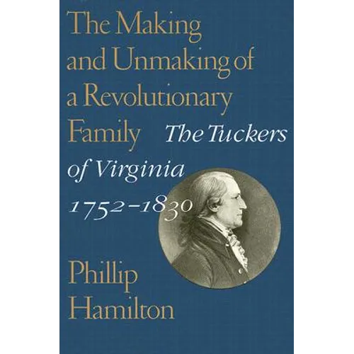 The Making and Unmaking of a Revolutionary Family: The Tuckers of Virginia, 1752-1830