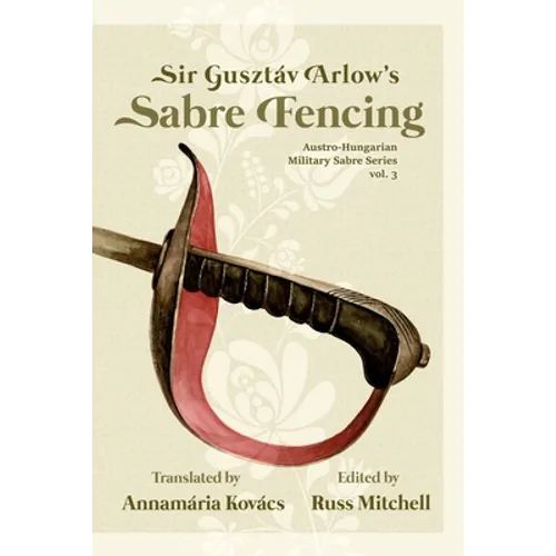 Sir Gusztáv Arlow's Sabre Fencing: Austro-Hungarian Sabre Series, vol. 3
