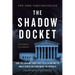 The Shadow Docket: How the Supreme Court Uses Stealth Rulings to Amass Power and Undermine the Republic