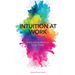 Intuition at Work: Using Your Gut Feelings to Get Ahead