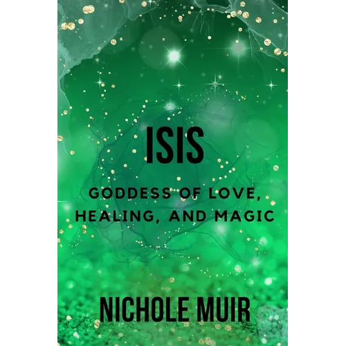 Isis: Goddess of Love, Healing, and Magic