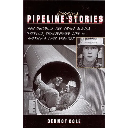Amazing Pipeline Stories: How Building the Trans-Alaska Pipeline Transformed Life in America's Last Frontier