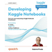 Developing Kaggle Notebooks: Pave your way to becoming a Kaggle Notebooks Grandmaster