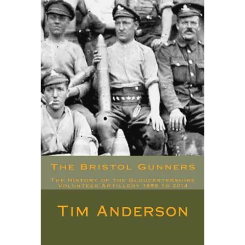 The Bristol Gunners: The History of the Gloucestershire Volunteer Artillery