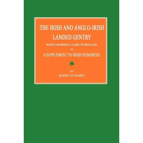 The Irish and Anglo-Irish Landed Gentry When Cromwell Came to Ireland; Or, a Supplement to Irish Pedigrees